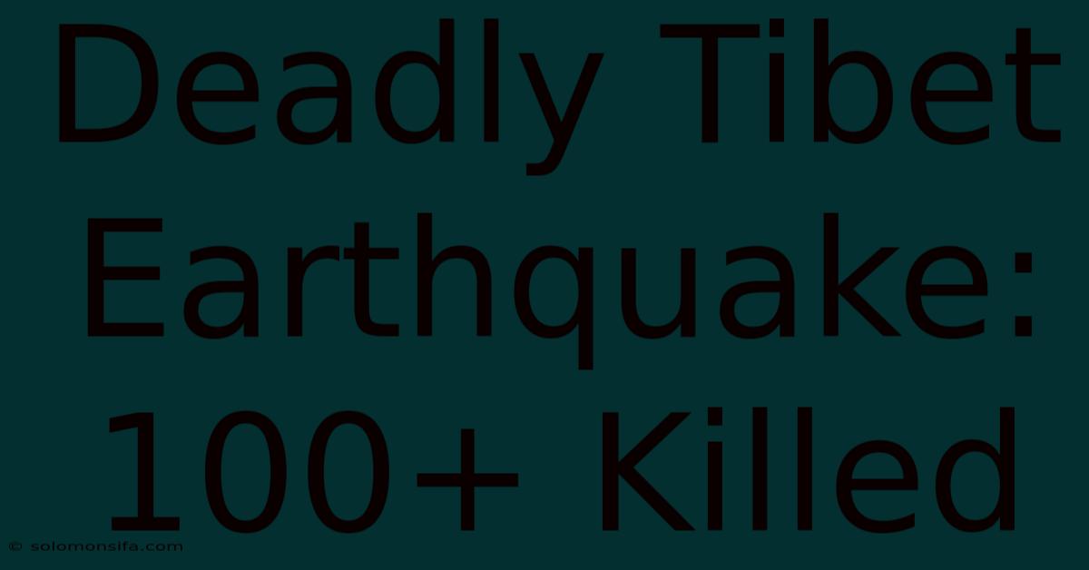 Deadly Tibet Earthquake: 100+ Killed