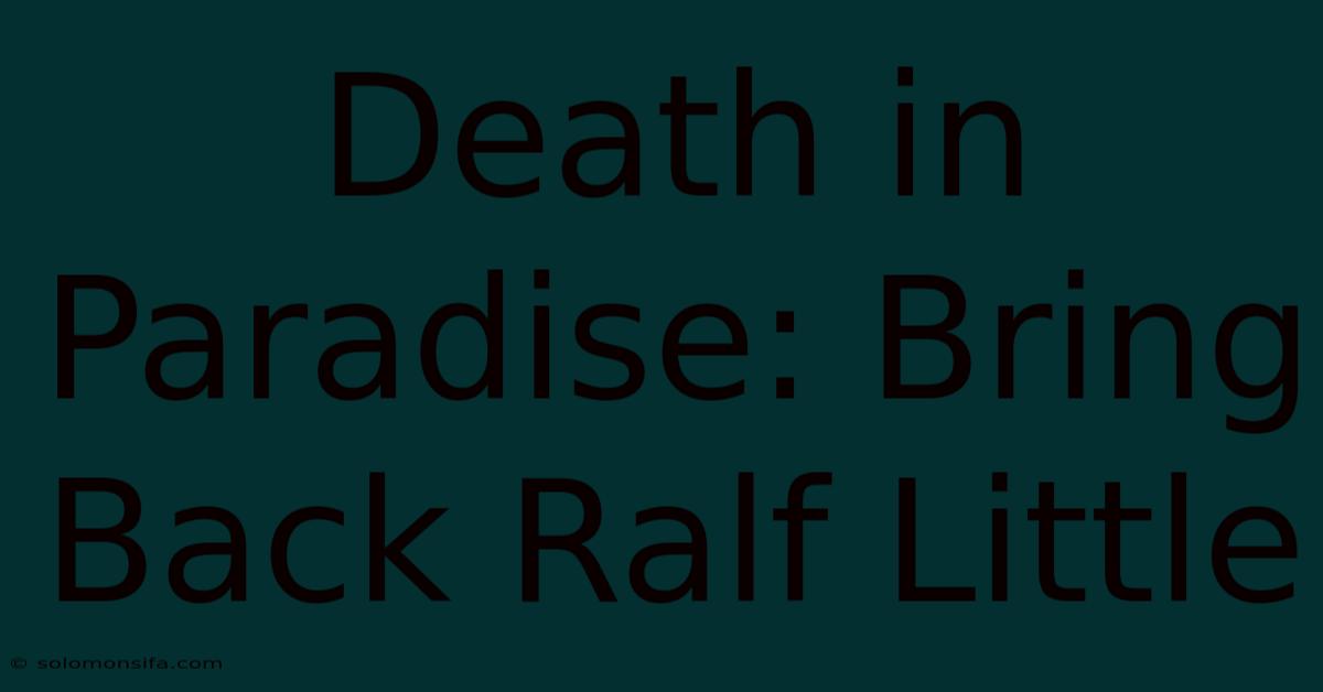 Death In Paradise: Bring Back Ralf Little