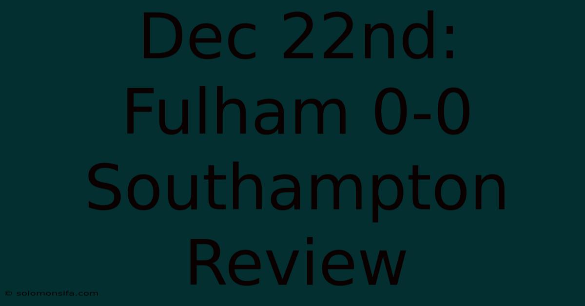 Dec 22nd: Fulham 0-0 Southampton Review