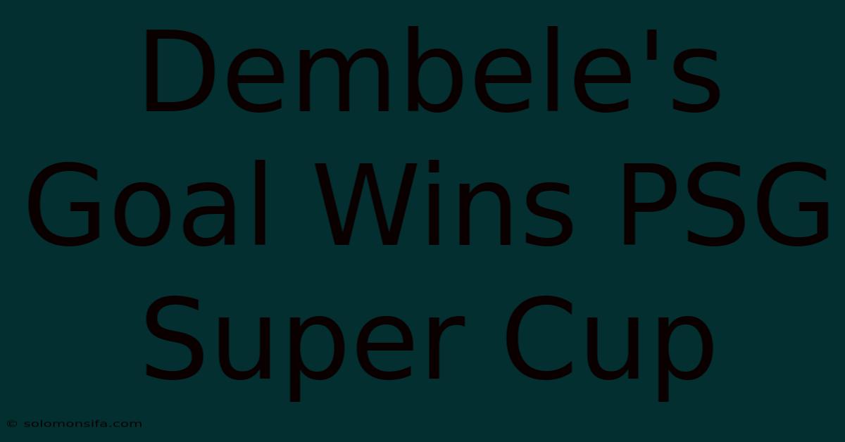 Dembele's Goal Wins PSG Super Cup