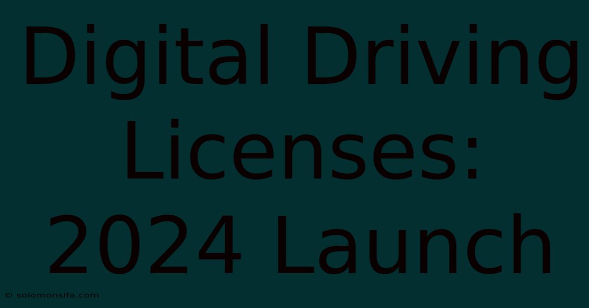 Digital Driving Licenses: 2024 Launch