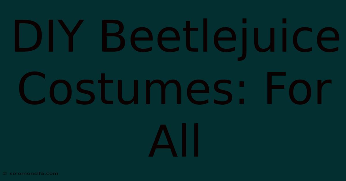 DIY Beetlejuice Costumes: For All