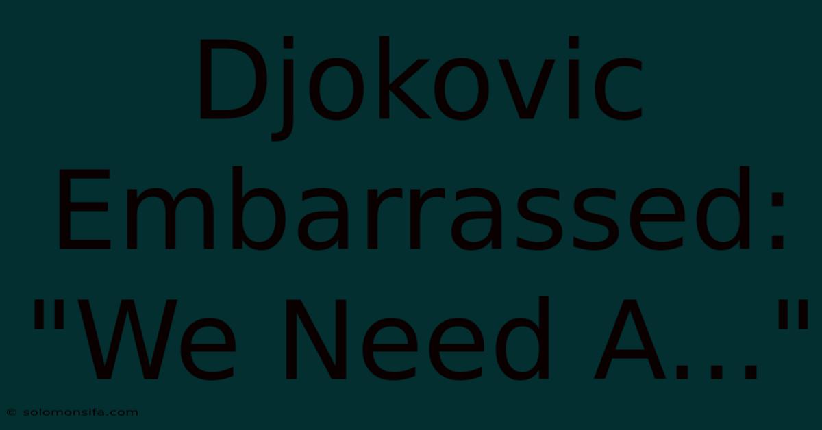 Djokovic Embarrassed:  