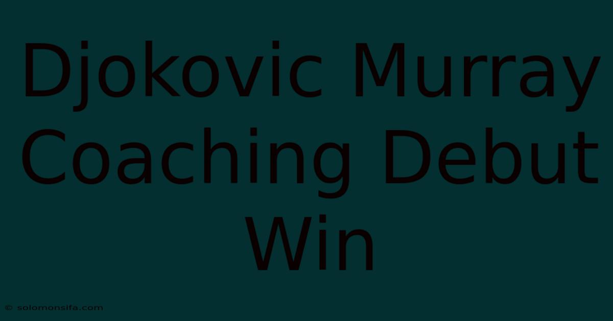 Djokovic Murray Coaching Debut Win