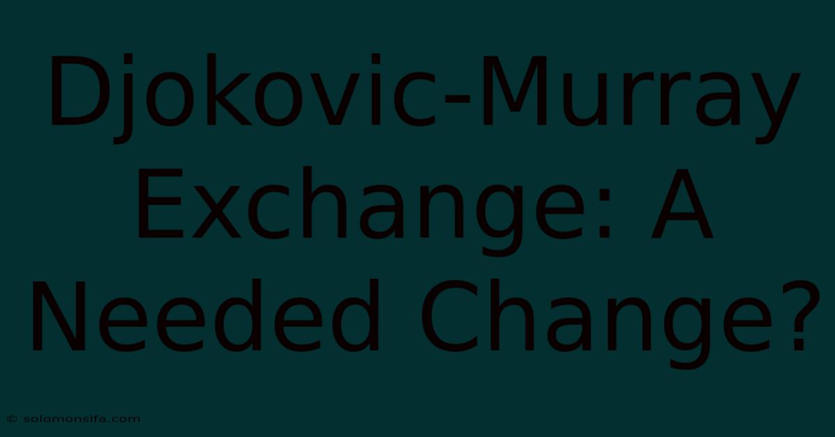 Djokovic-Murray Exchange: A Needed Change?