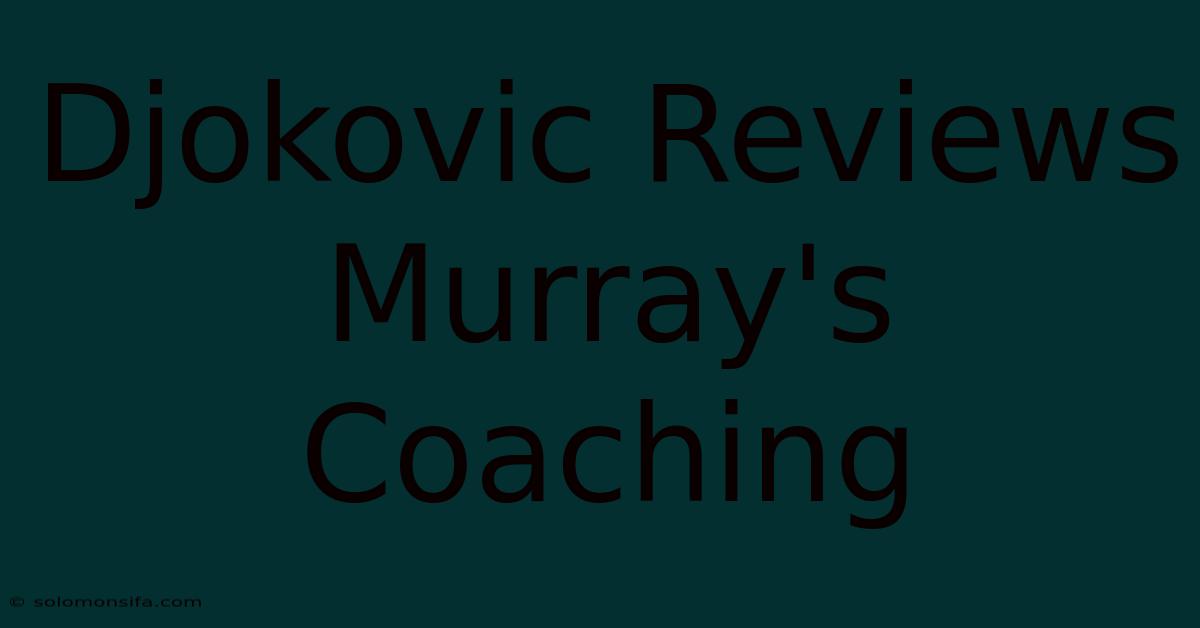 Djokovic Reviews Murray's Coaching