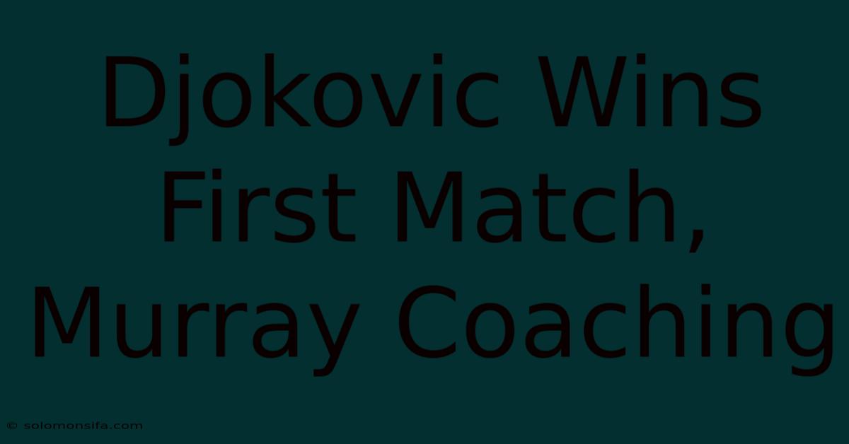 Djokovic Wins First Match, Murray Coaching