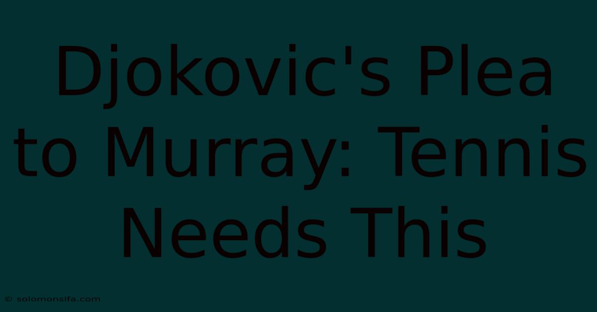 Djokovic's Plea To Murray: Tennis Needs This