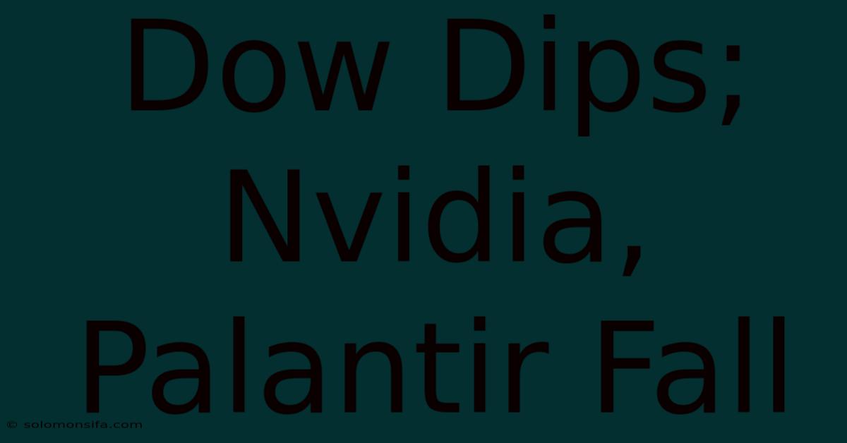 Dow Dips; Nvidia, Palantir Fall