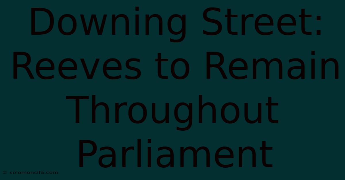 Downing Street: Reeves To Remain Throughout Parliament