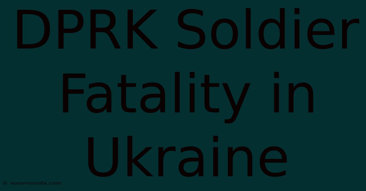 DPRK Soldier Fatality In Ukraine