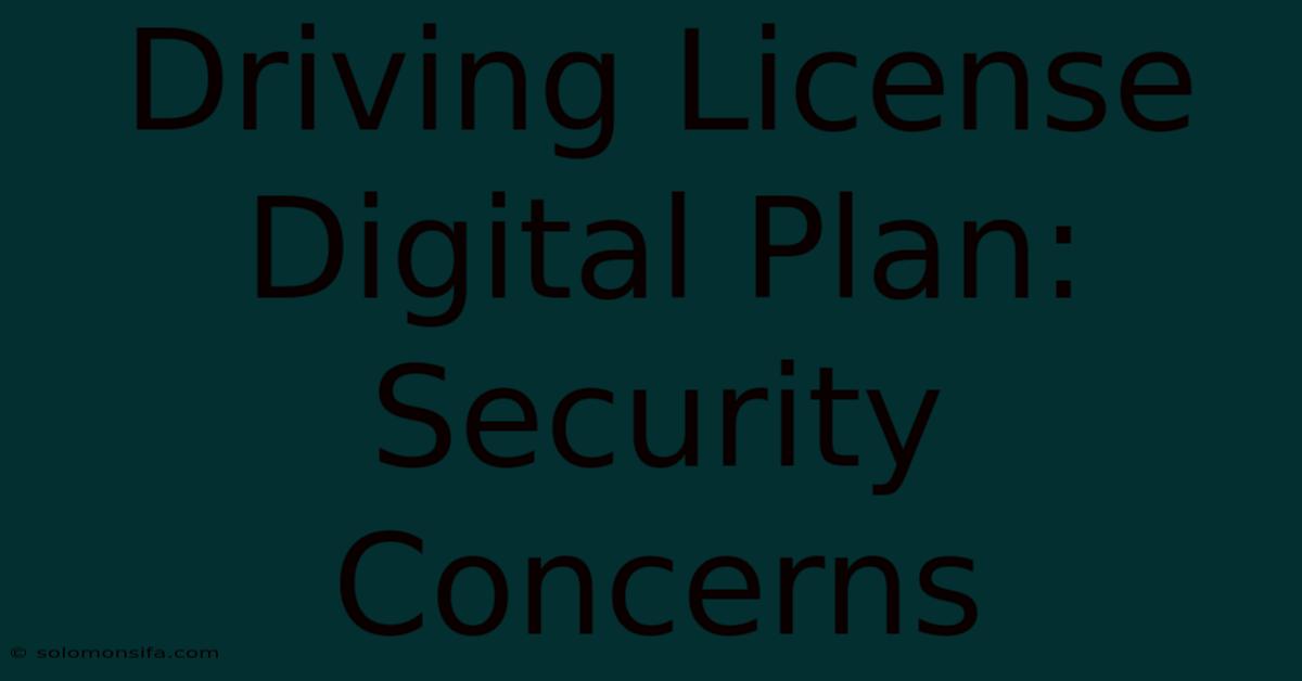 Driving License Digital Plan: Security Concerns