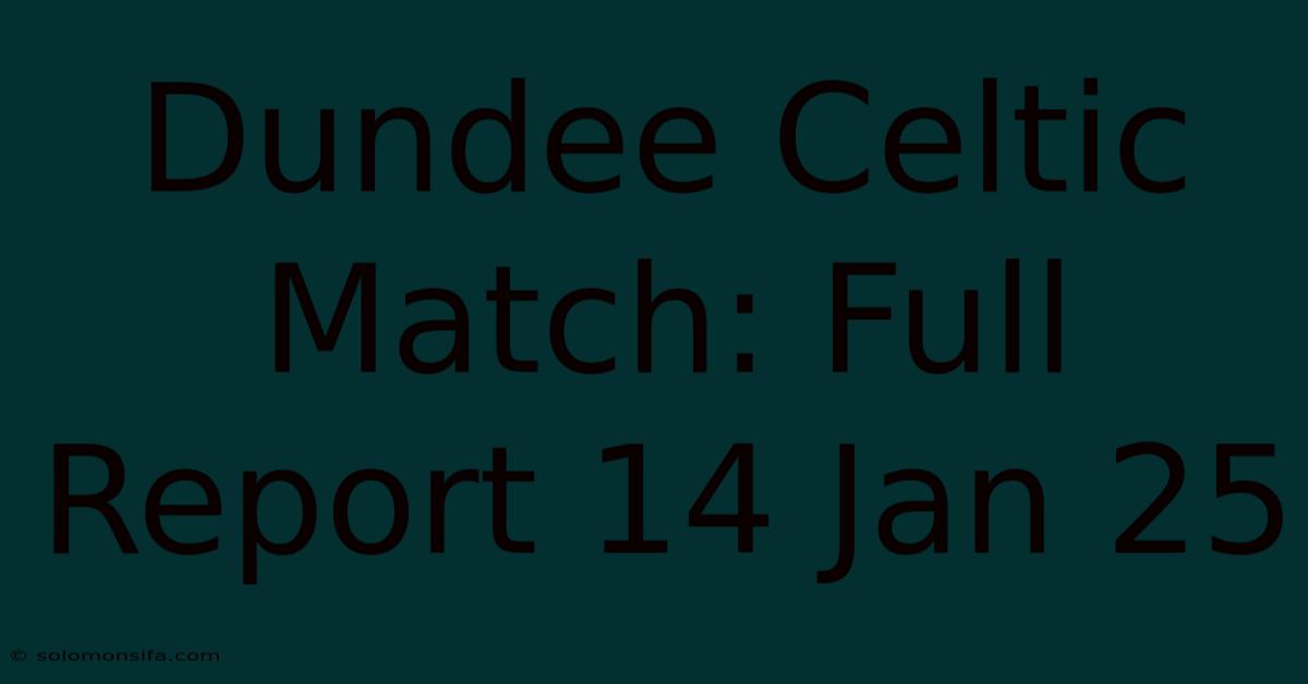 Dundee Celtic Match: Full Report 14 Jan 25