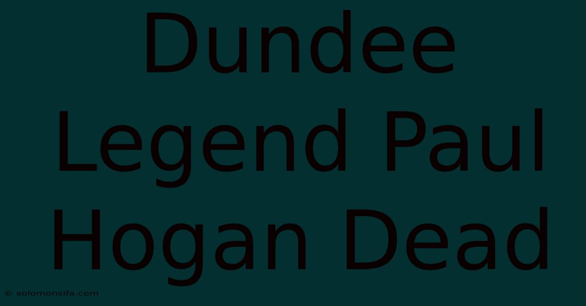 Dundee Legend Paul Hogan Dead