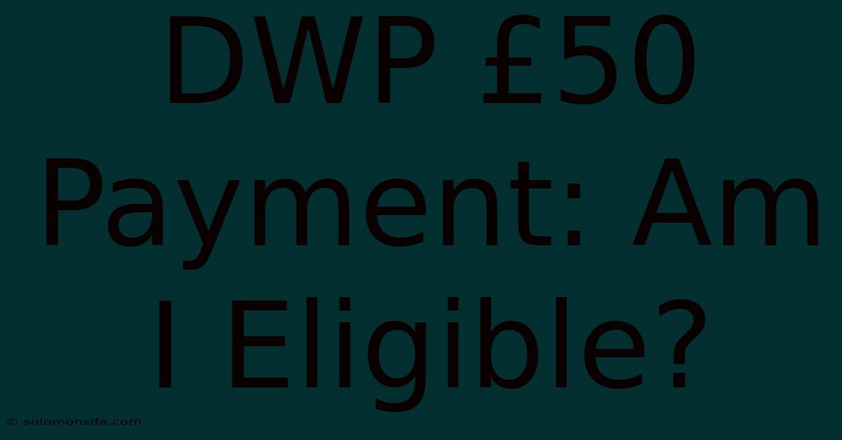 DWP £50 Payment: Am I Eligible?