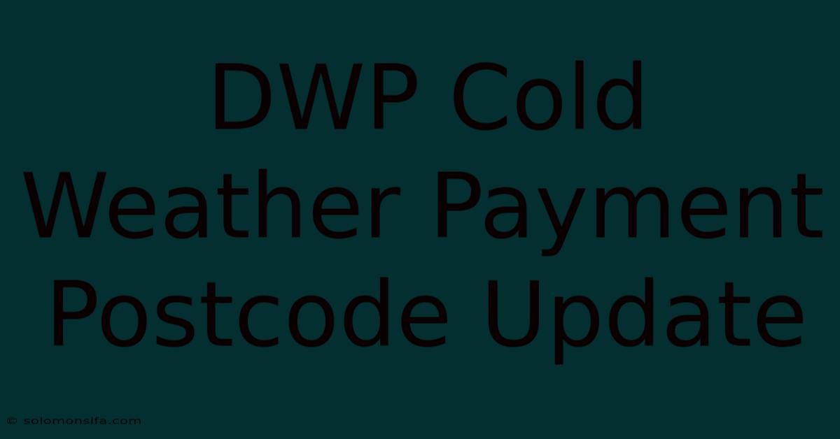 DWP Cold Weather Payment Postcode Update