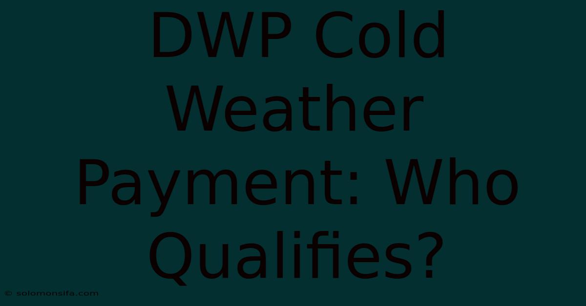 DWP Cold Weather Payment: Who Qualifies?