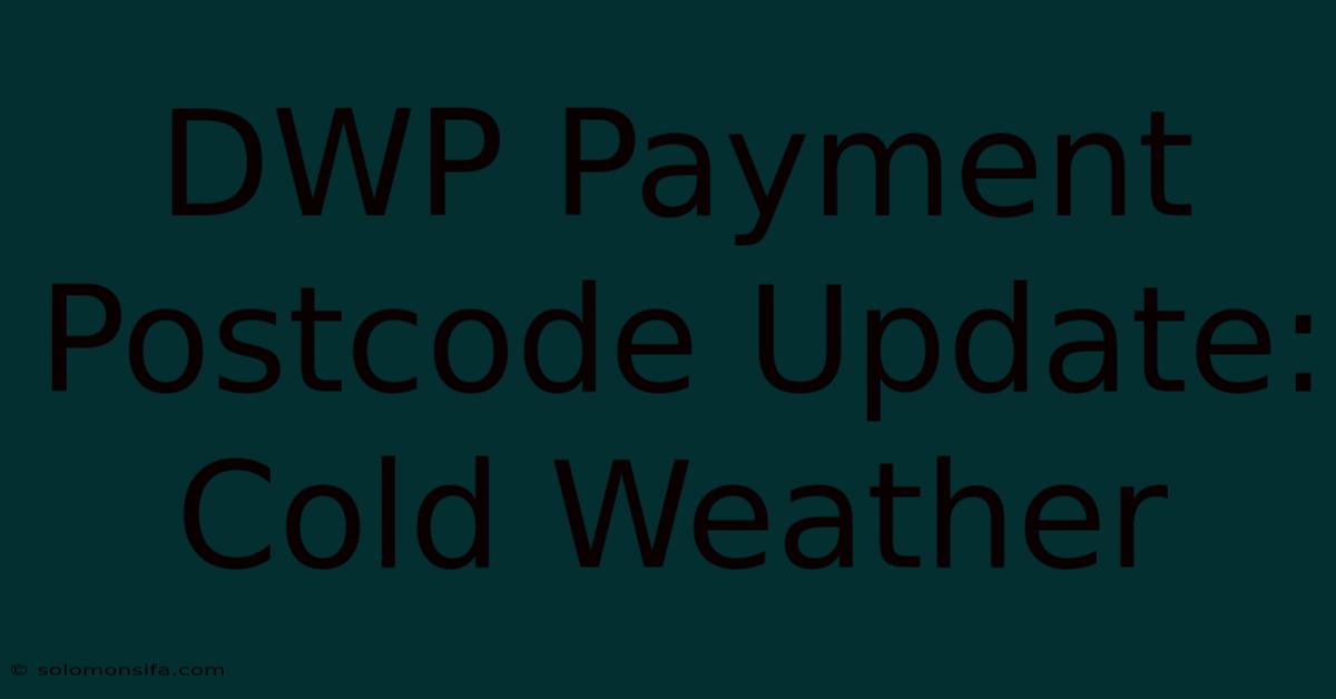 DWP Payment Postcode Update: Cold Weather