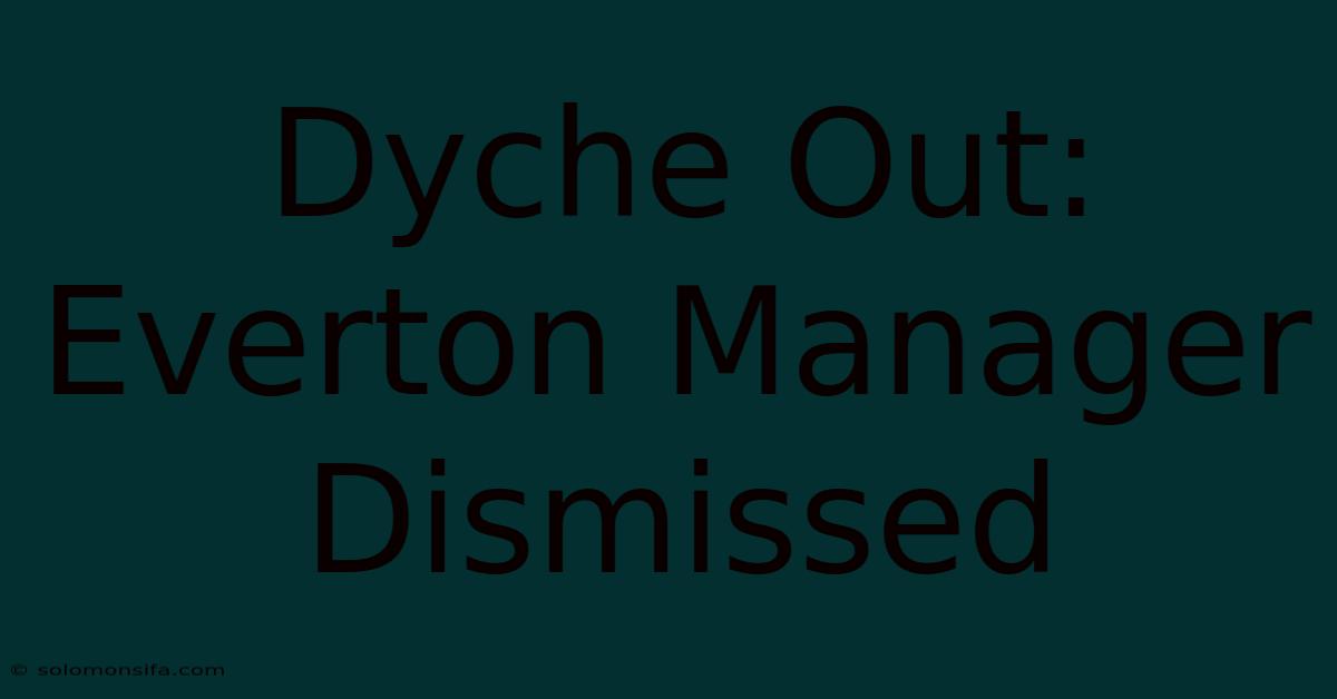 Dyche Out: Everton Manager Dismissed