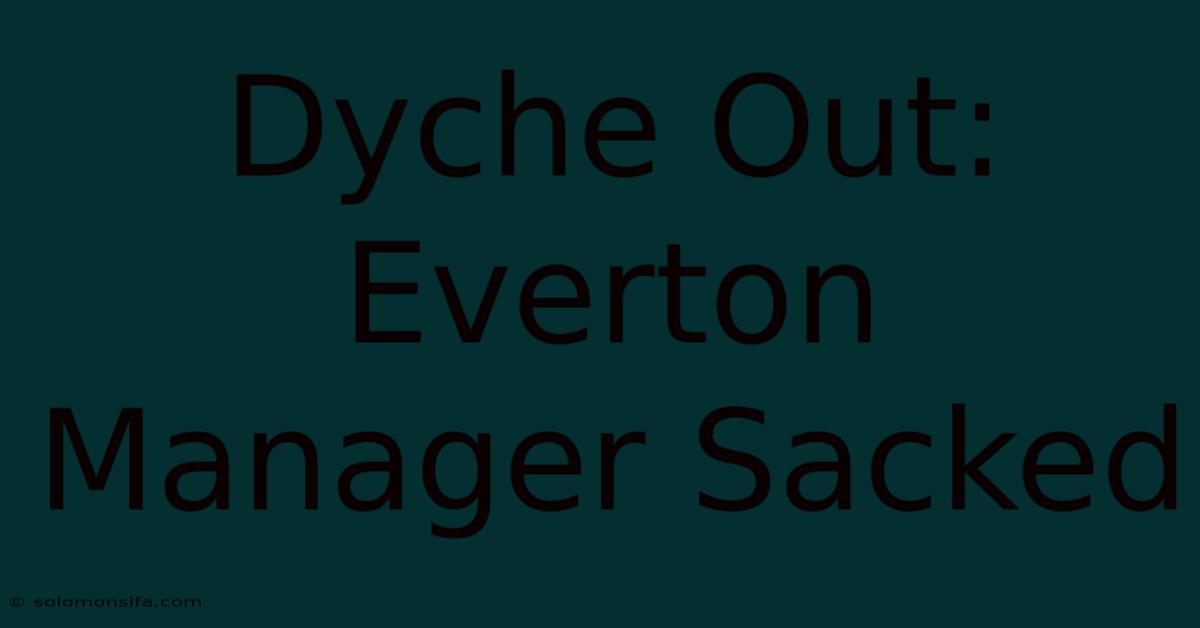 Dyche Out: Everton Manager Sacked