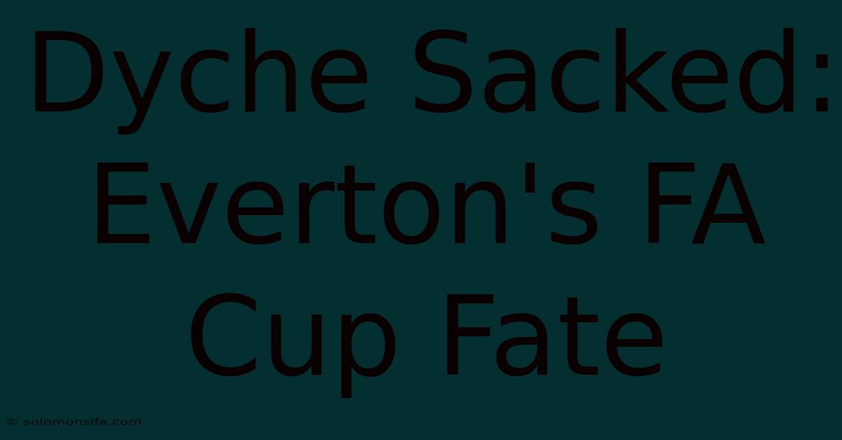 Dyche Sacked: Everton's FA Cup Fate