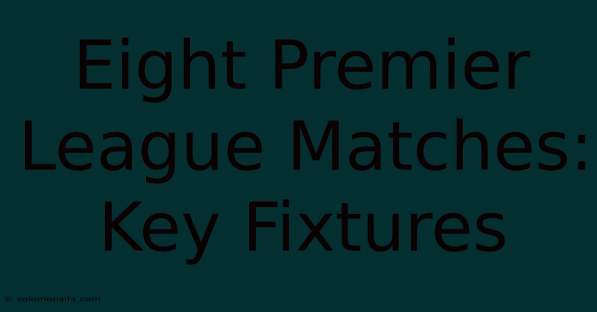 Eight Premier League Matches: Key Fixtures