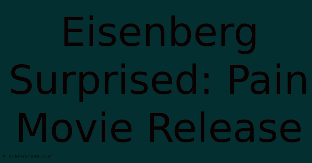 Eisenberg Surprised: Pain Movie Release