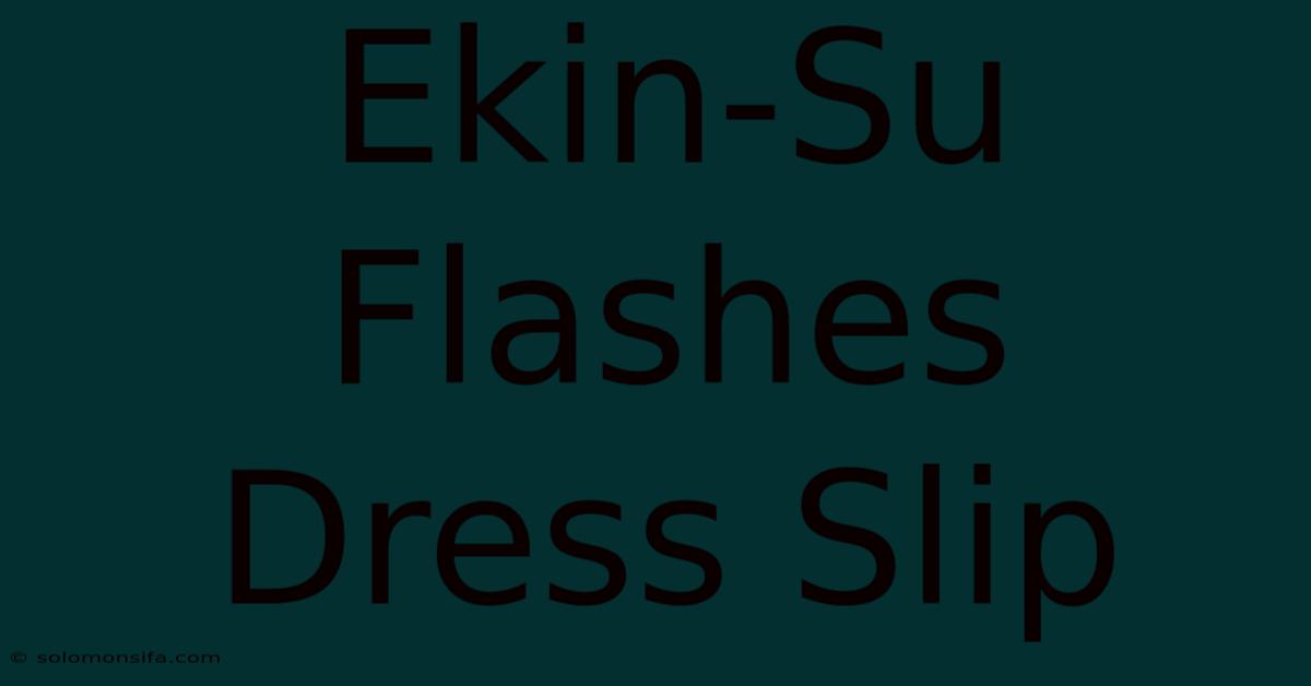 Ekin-Su Flashes Dress Slip