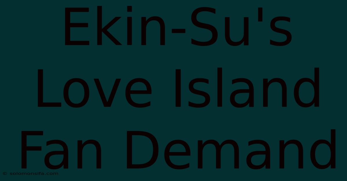 Ekin-Su's Love Island Fan Demand