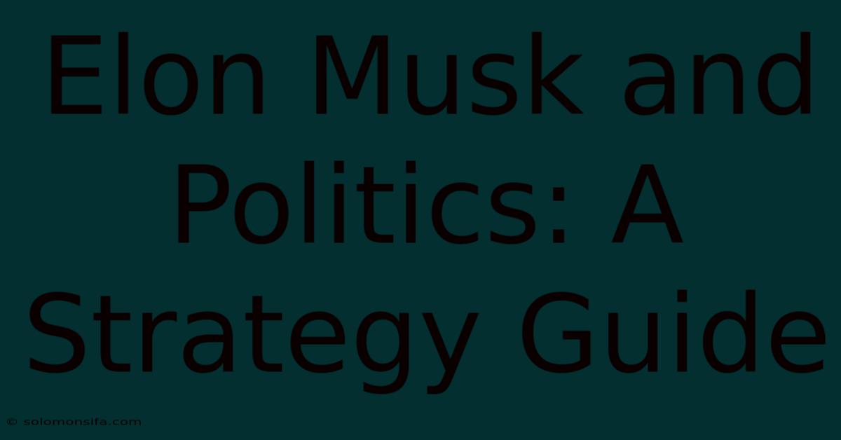 Elon Musk And Politics: A Strategy Guide