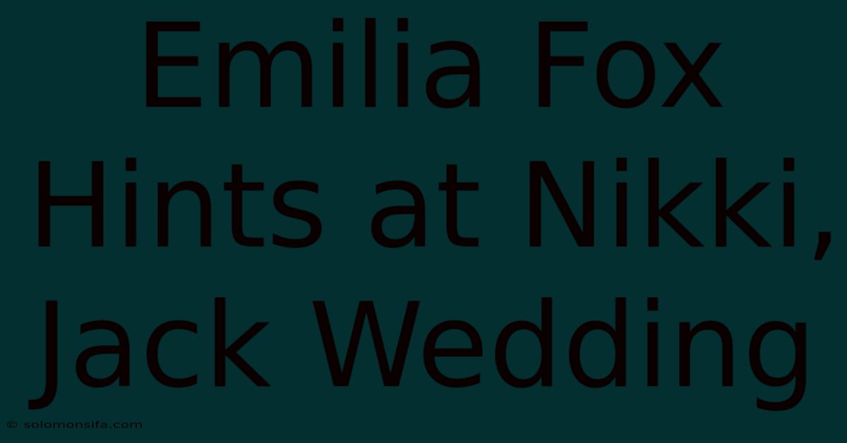 Emilia Fox Hints At Nikki, Jack Wedding