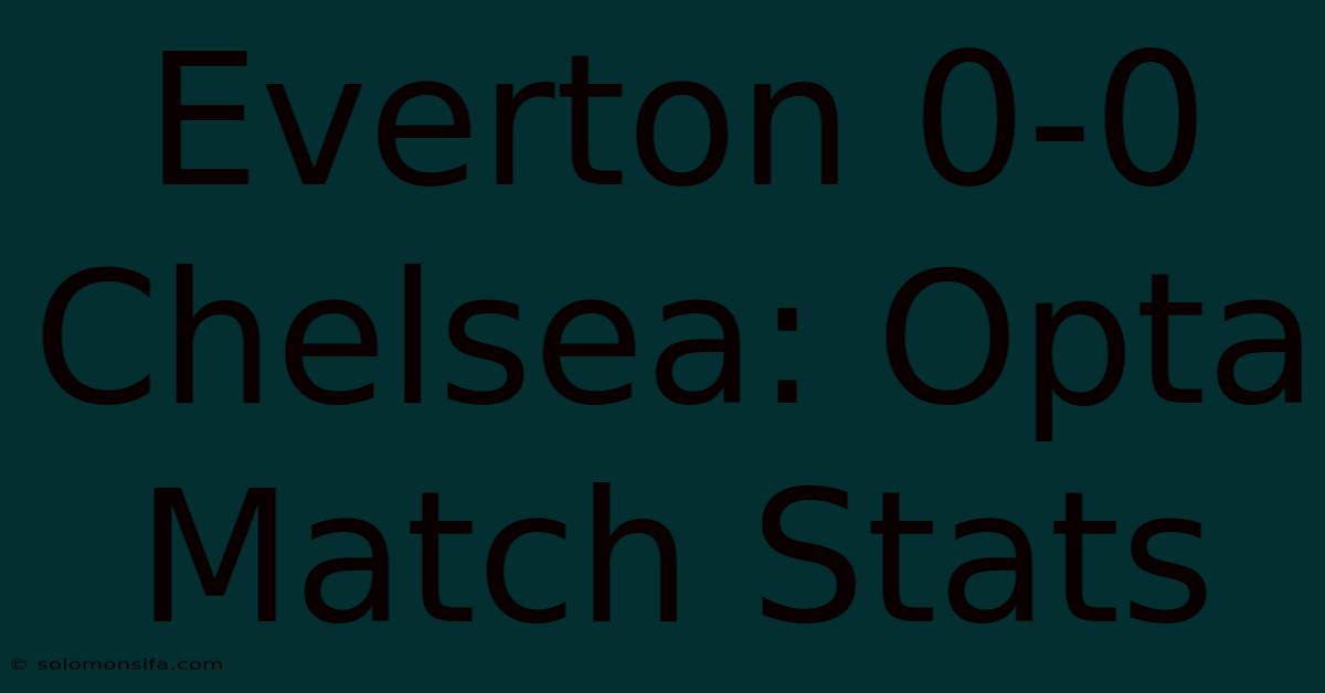 Everton 0-0 Chelsea: Opta Match Stats