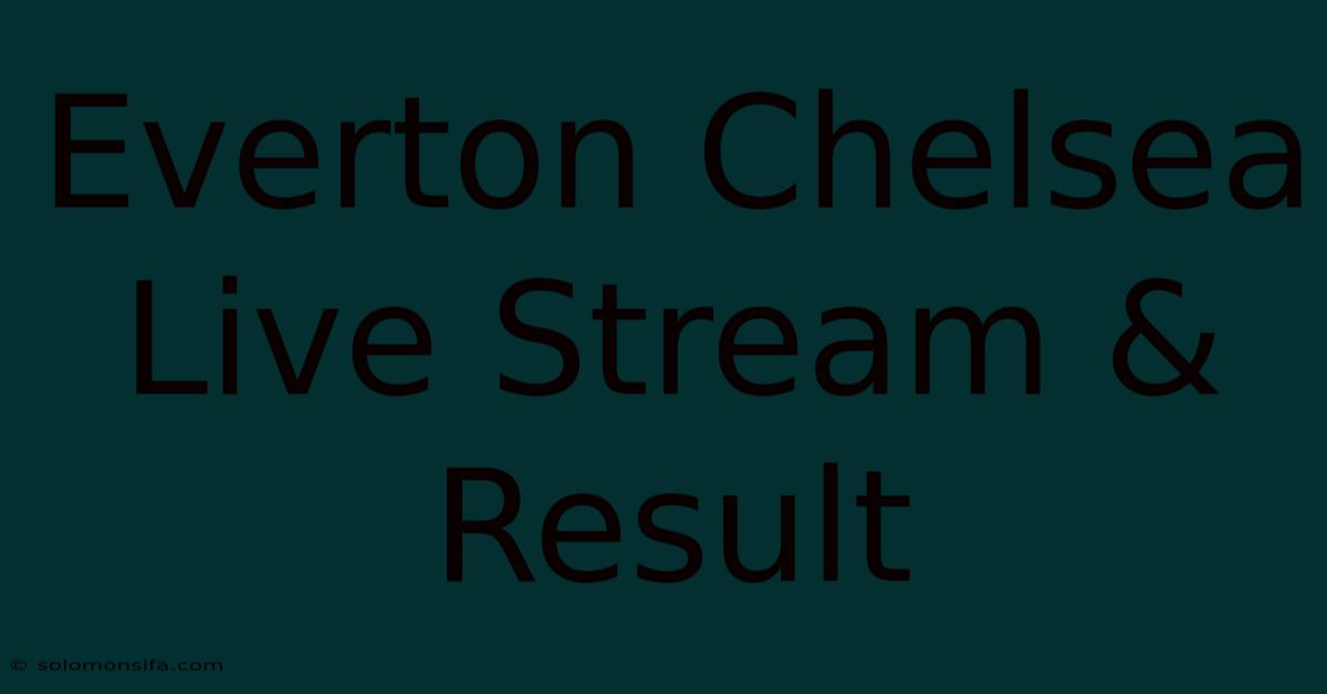 Everton Chelsea Live Stream & Result