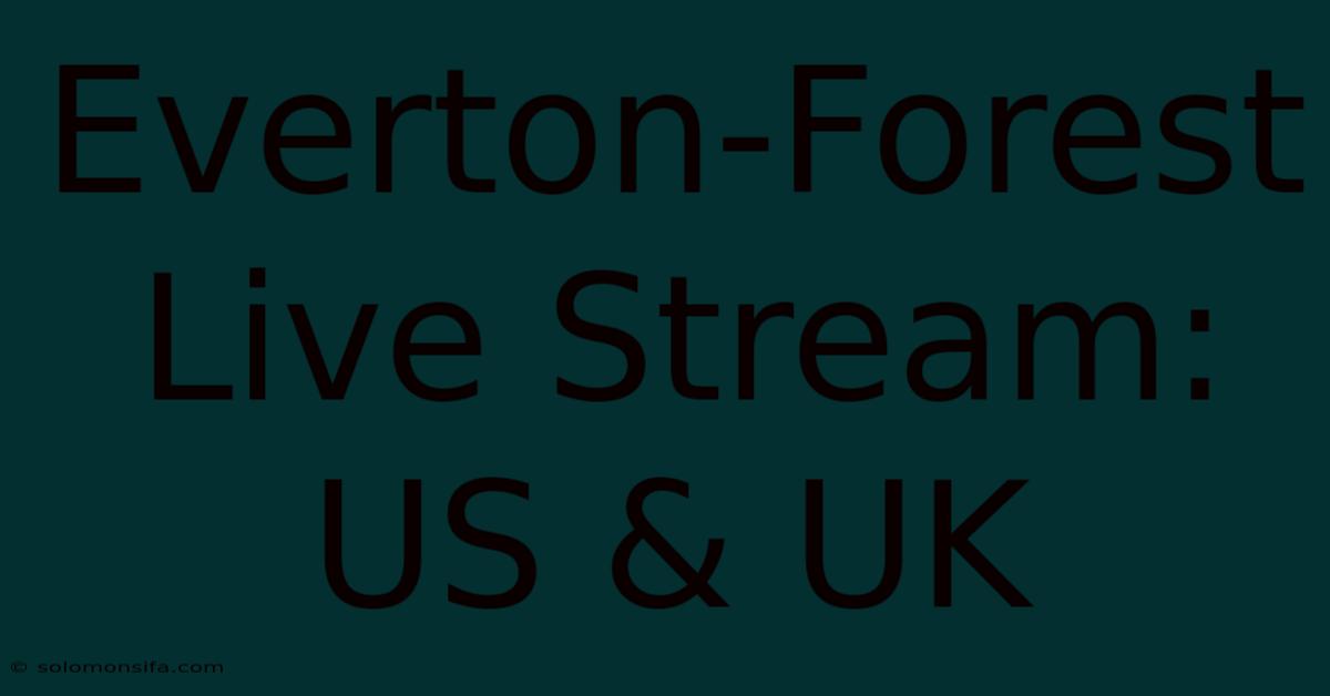 Everton-Forest Live Stream: US & UK