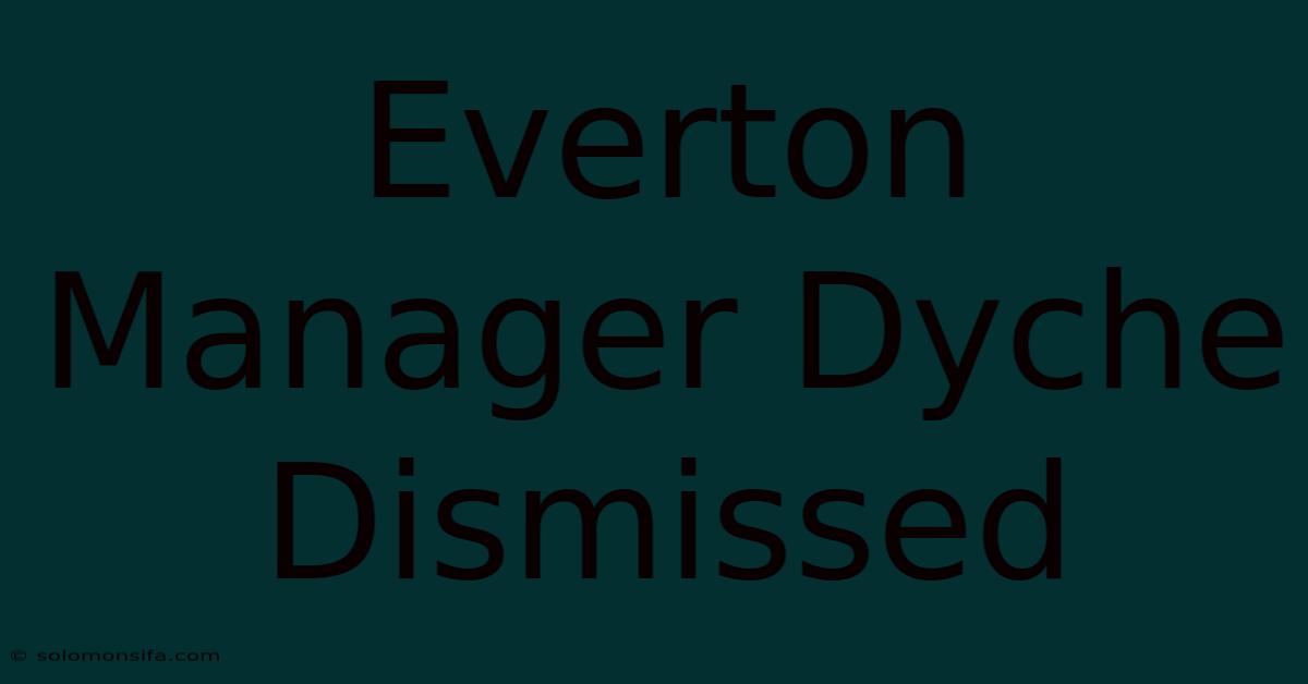 Everton Manager Dyche Dismissed