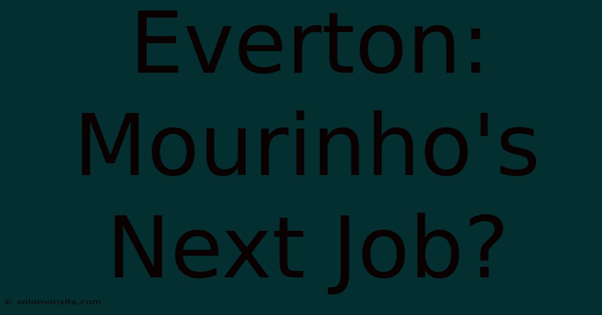 Everton: Mourinho's Next Job?