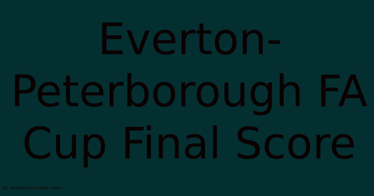 Everton-Peterborough FA Cup Final Score