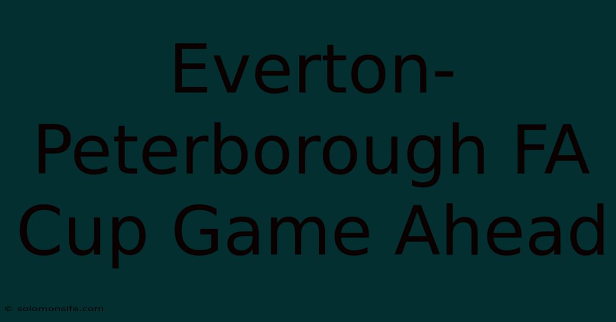 Everton-Peterborough FA Cup Game Ahead