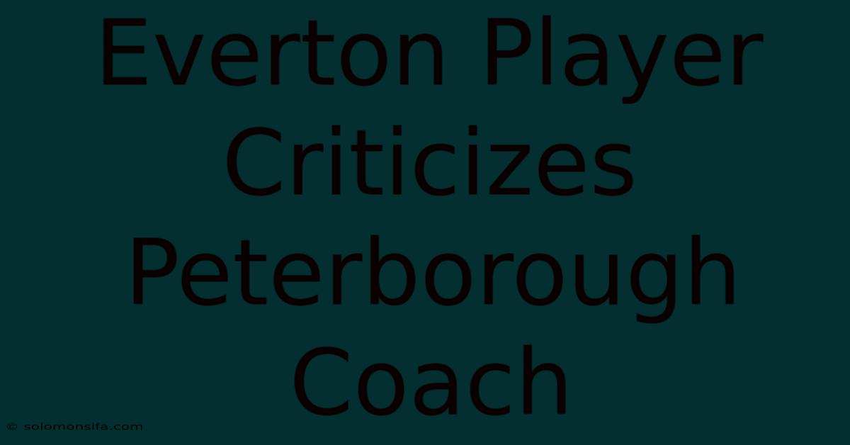 Everton Player Criticizes Peterborough Coach