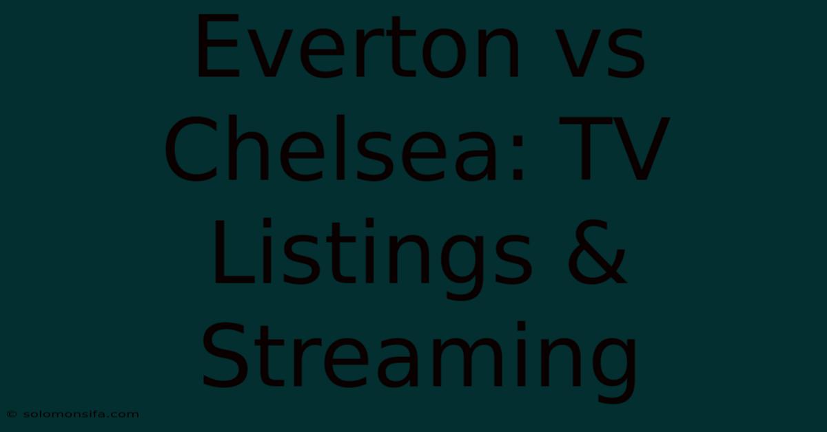 Everton Vs Chelsea: TV Listings & Streaming