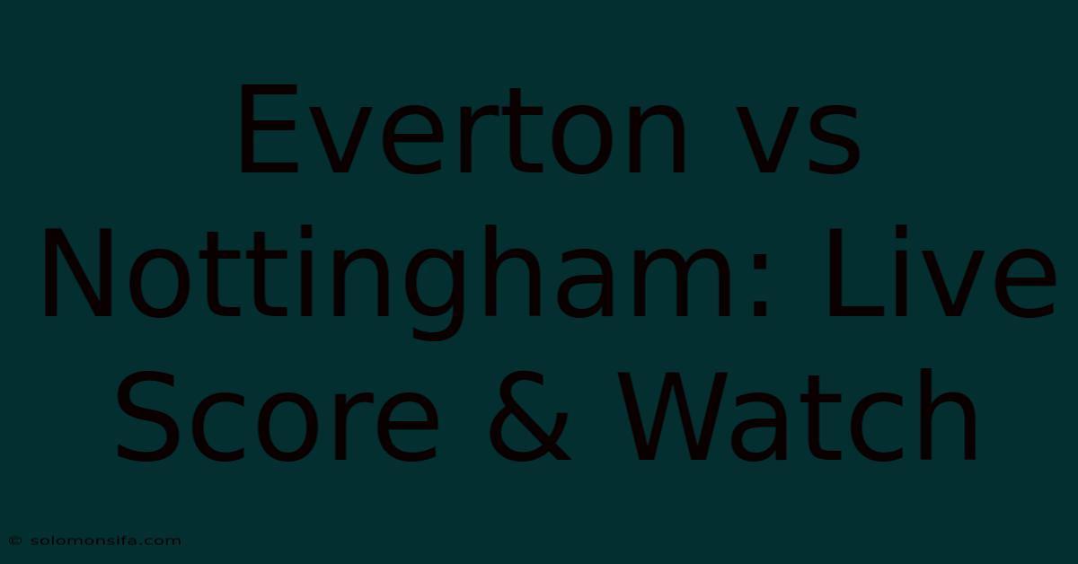 Everton Vs Nottingham: Live Score & Watch