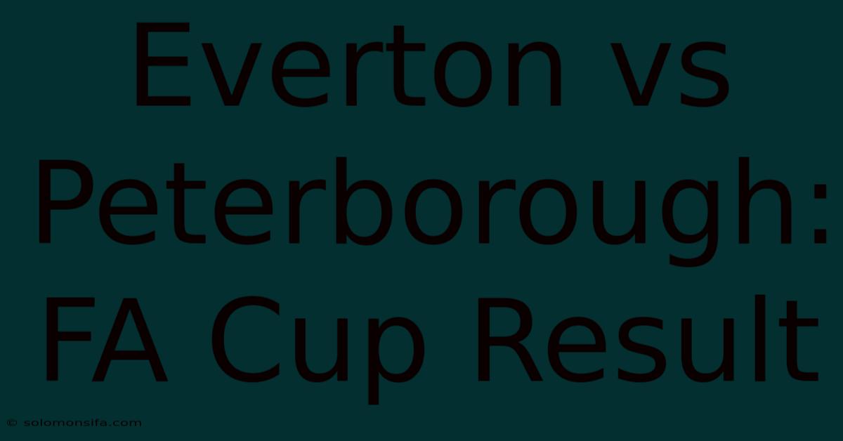 Everton Vs Peterborough: FA Cup Result