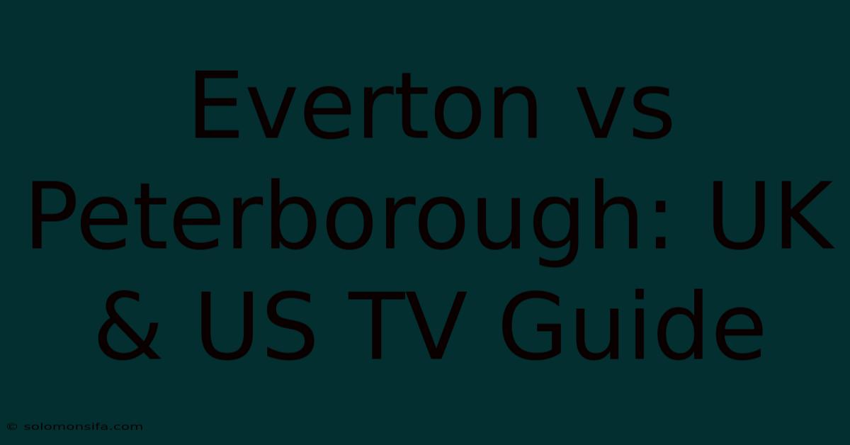 Everton Vs Peterborough: UK & US TV Guide