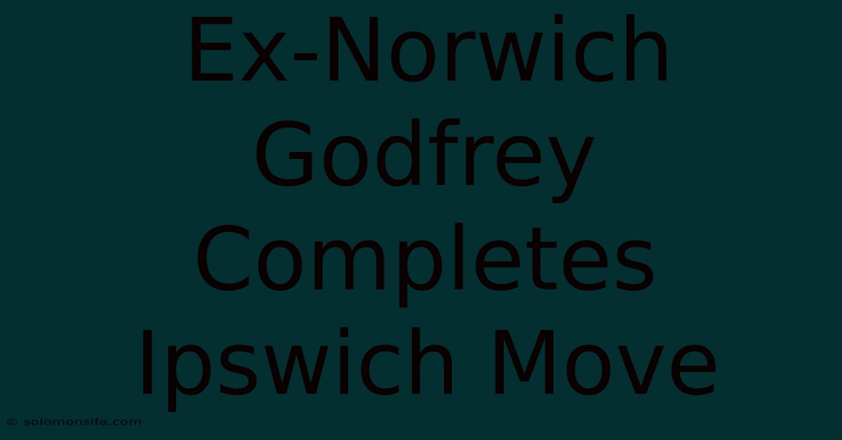 Ex-Norwich Godfrey Completes Ipswich Move