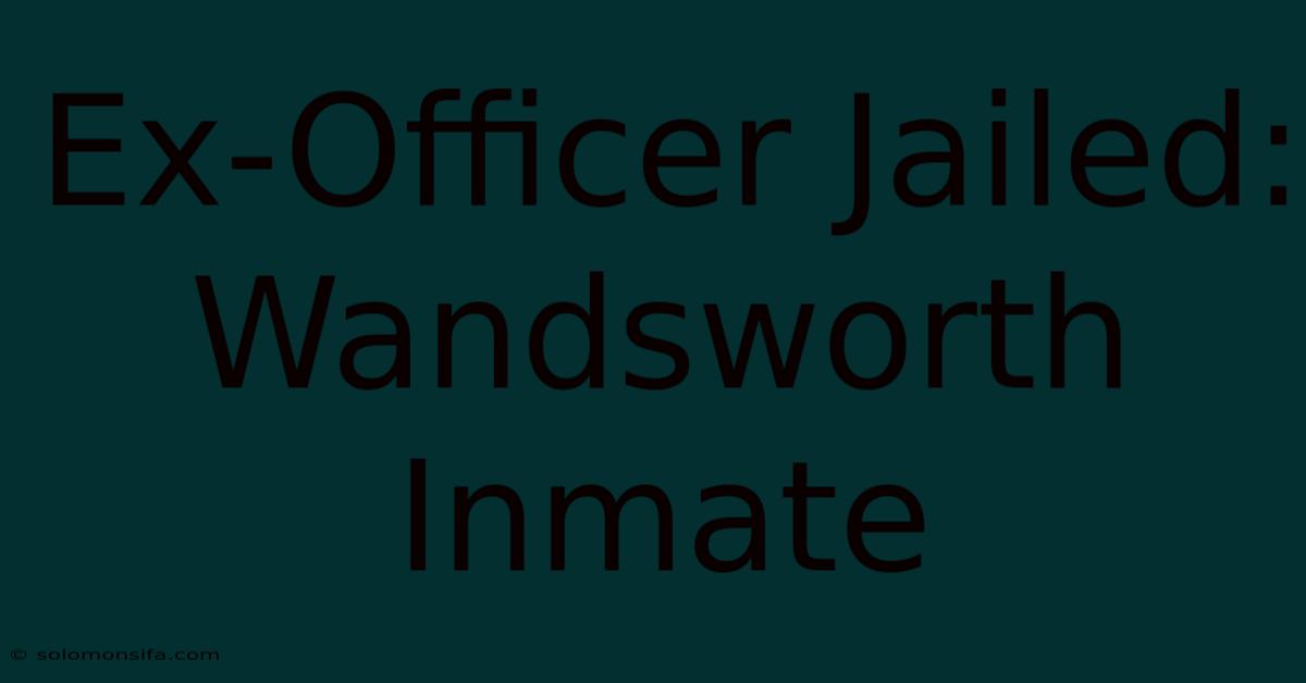 Ex-Officer Jailed: Wandsworth Inmate