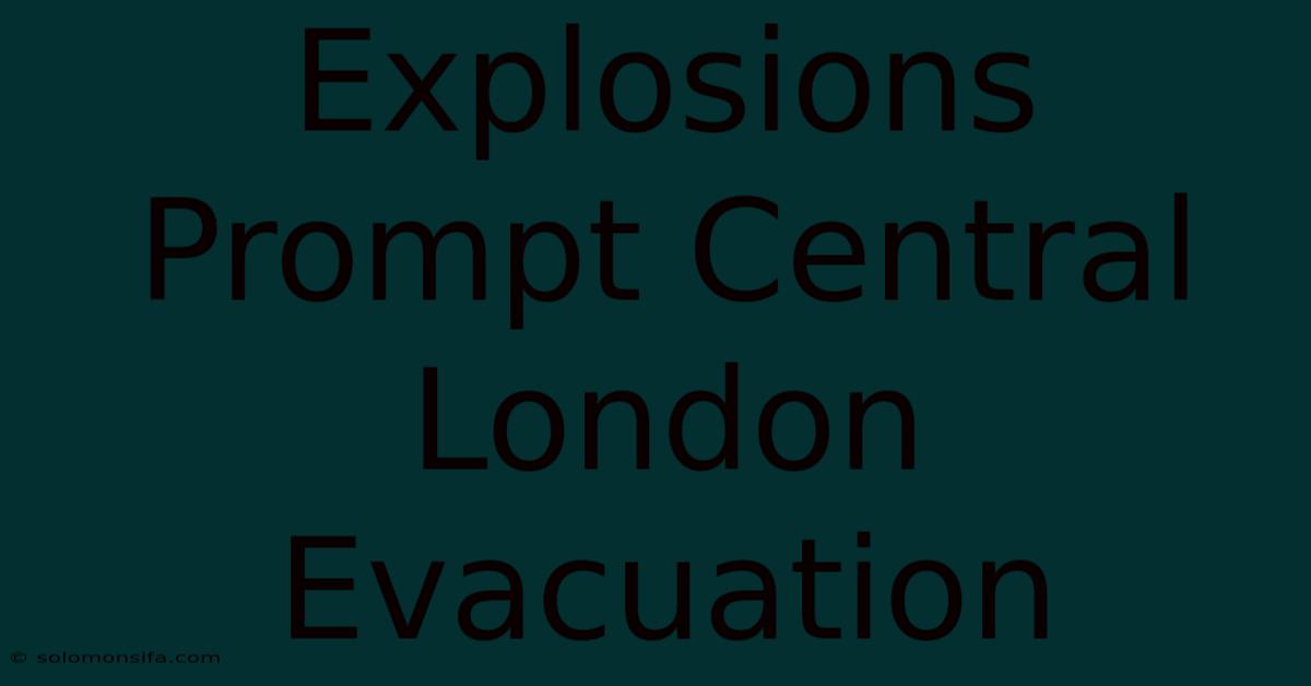 Explosions Prompt Central London Evacuation