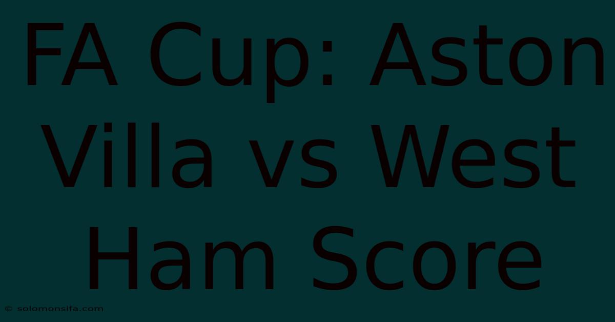 FA Cup: Aston Villa Vs West Ham Score