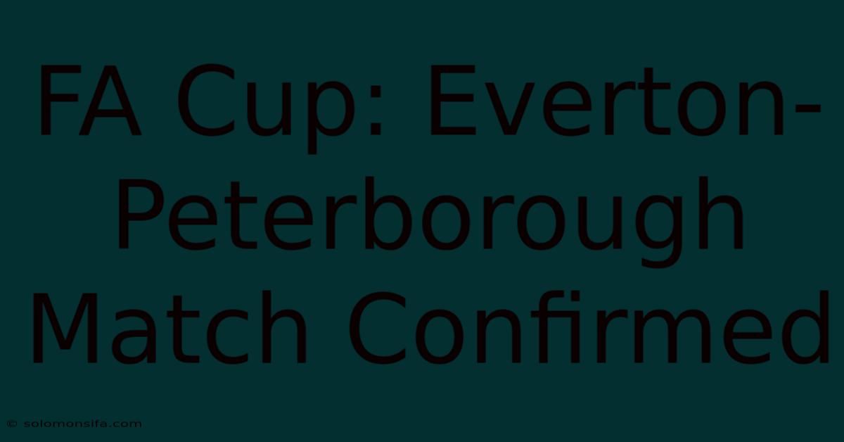 FA Cup: Everton-Peterborough Match Confirmed