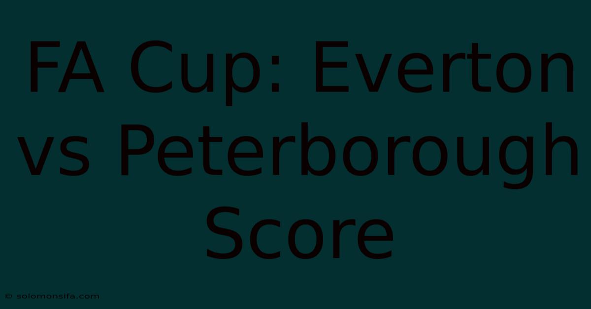 FA Cup: Everton Vs Peterborough Score