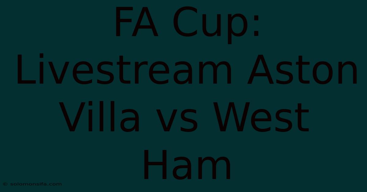 FA Cup: Livestream Aston Villa Vs West Ham